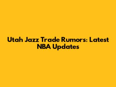 Utah Jazz Trade Rumors: Latest NBA Updates