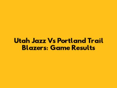 Utah Jazz Vs Portland Trail Blazers: Game Results