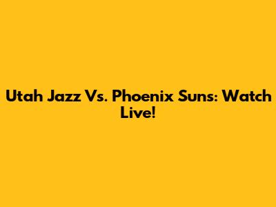 Utah Jazz Vs. Phoenix Suns: Watch Live!