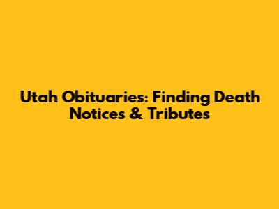 Utah Obituaries: Finding Death Notices & Tributes