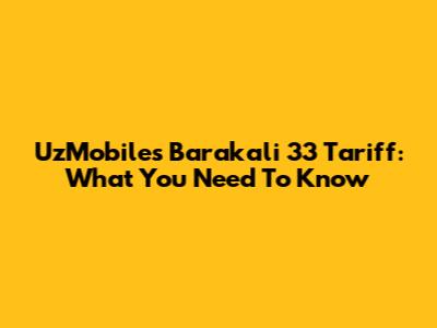 UzMobile's Barakali 33 Tariff: What You Need To Know