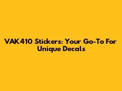VAK410 Stickers: Your Go-To For Unique Decals