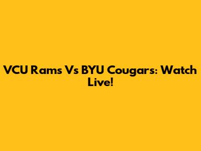 VCU Rams Vs BYU Cougars: Watch Live!