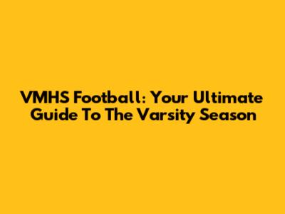 VMHS Football: Your Ultimate Guide To The Varsity Season
