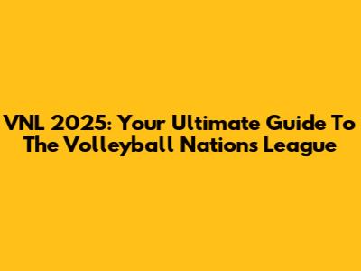 VNL 2025: Your Ultimate Guide To The Volleyball Nations League