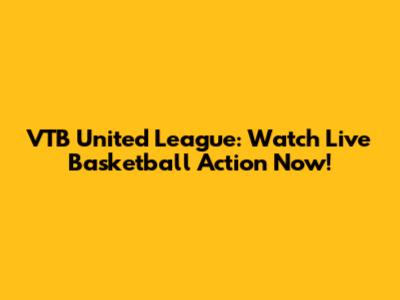 VTB United League: Watch Live Basketball Action Now!