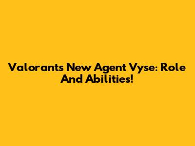 Valorant's New Agent Vyse: Role And Abilities!