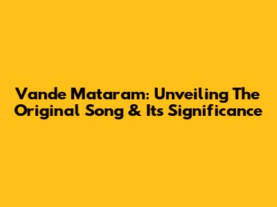 Vande Mataram: Unveiling The Original Song & Its Significance