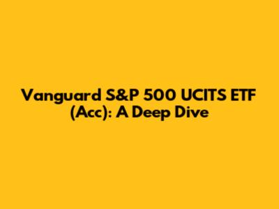 Vanguard S&P 500 UCITS ETF (Acc): A Deep Dive