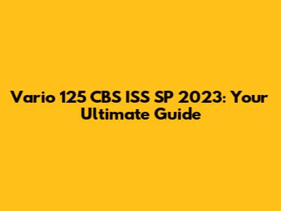 Vario 125 CBS ISS SP 2023: Your Ultimate Guide