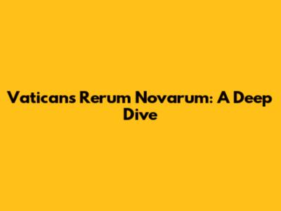 Vatican's Rerum Novarum: A Deep Dive