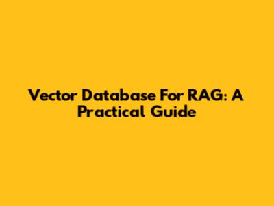 Vector Database For RAG: A Practical Guide