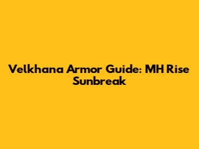 Velkhana Armor Guide: MH Rise Sunbreak