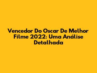 Vencedor Do Oscar De Melhor Filme 2022: Uma Análise Detalhada