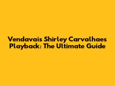 Vendavais Shirley Carvalhaes Playback: The Ultimate Guide