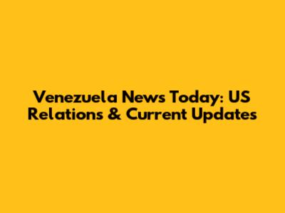 Venezuela News Today: US Relations & Current Updates