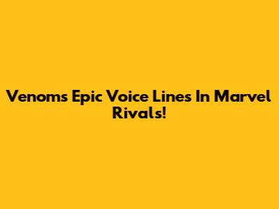 Venom's Epic Voice Lines In Marvel Rivals!