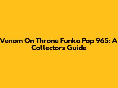 Venom On Throne Funko Pop 965: A Collector's Guide