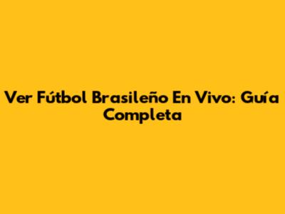 Ver Fútbol Brasileño En Vivo: Guía Completa