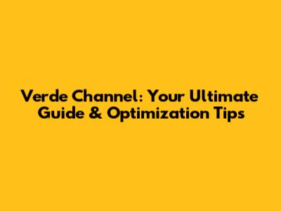 Verde Channel: Your Ultimate Guide & Optimization Tips