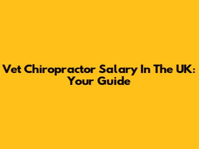 Vet Chiropractor Salary In The UK: Your Guide