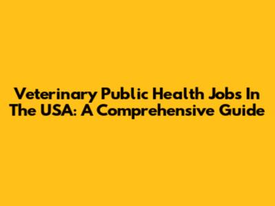 Veterinary Public Health Jobs In The USA: A Comprehensive Guide