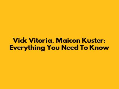 Vick Vitoria, Maicon Kuster: Everything You Need To Know