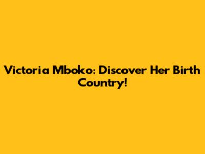 Victoria Mboko: Discover Her Birth Country!