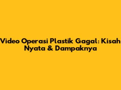 Video Operasi Plastik Gagal: Kisah Nyata & Dampaknya