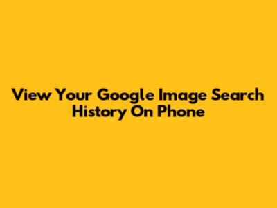 View Your Google Image Search History On Phone
