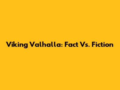 Viking Valhalla: Fact Vs. Fiction