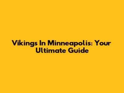 Vikings In Minneapolis: Your Ultimate Guide