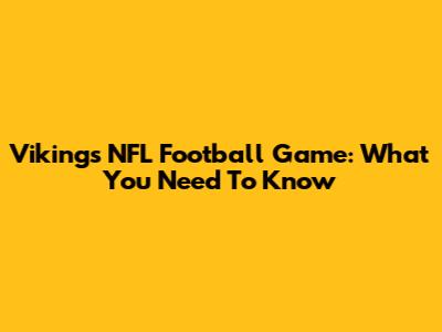 Vikings NFL Football Game: What You Need To Know