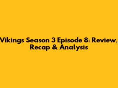 Vikings Season 3 Episode 8: Review, Recap & Analysis
