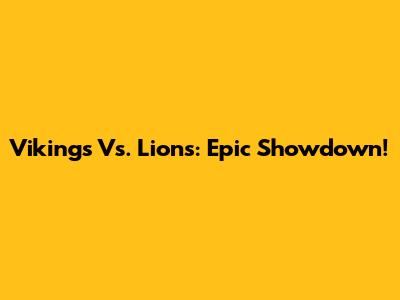 Vikings Vs. Lions: Epic Showdown!