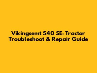 Vikingsemt 540 SE: Tractor Troubleshoot & Repair Guide
