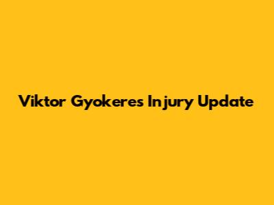 Viktor Gyokeres Injury Update