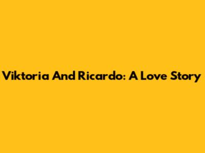 Viktoria And Ricardo: A Love Story