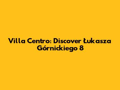Villa Centro: Discover Łukasza Górnickiego 8