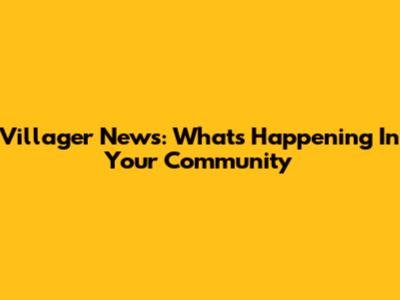 Villager News: What's Happening In Your Community