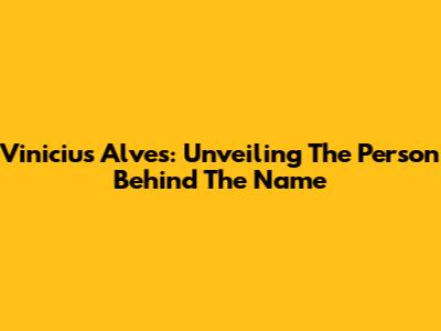 Vinicius Alves: Unveiling The Person Behind The Name
