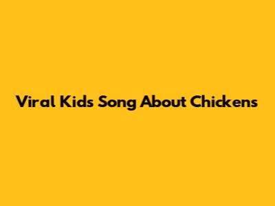 Viral Kids Song About Chickens