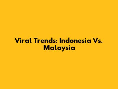 Viral Trends: Indonesia Vs. Malaysia