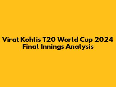 Virat Kohli's T20 World Cup 2024 Final Innings Analysis