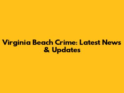 Virginia Beach Crime: Latest News & Updates