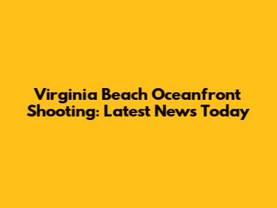 Virginia Beach Oceanfront Shooting: Latest News Today
