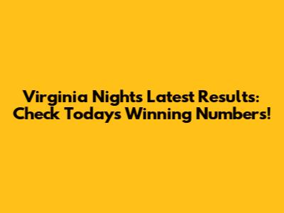 Virginia Night's Latest Results: Check Today's Winning Numbers!