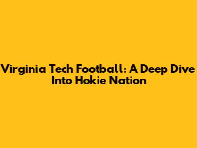 Virginia Tech Football: A Deep Dive Into Hokie Nation