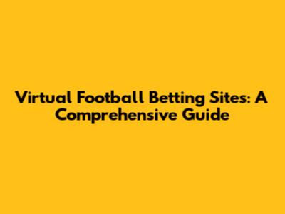 Virtual Football Betting Sites: A Comprehensive Guide