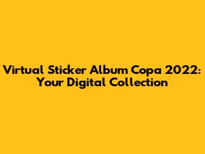 Virtual Sticker Album Copa 2022: Your Digital Collection